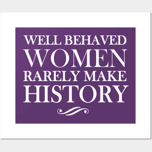 Well behaved women rarely make history Posters and Art